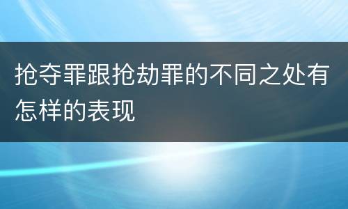 抢夺罪跟抢劫罪的不同之处有怎样的表现