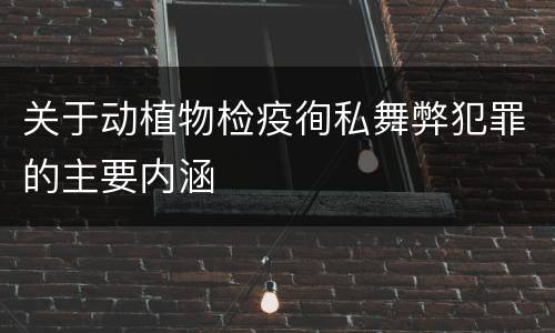 关于动植物检疫徇私舞弊犯罪的主要内涵