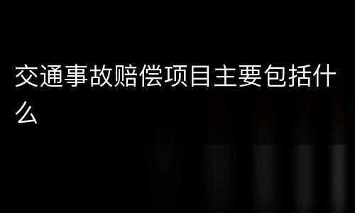 交通事故赔偿项目主要包括什么