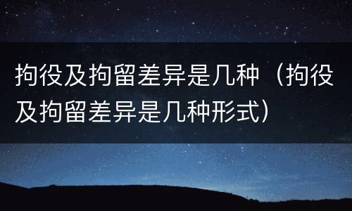 拘役及拘留差异是几种（拘役及拘留差异是几种形式）