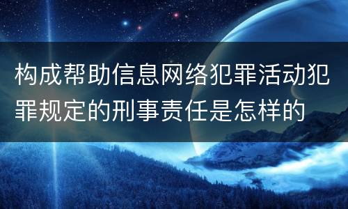 构成帮助信息网络犯罪活动犯罪规定的刑事责任是怎样的