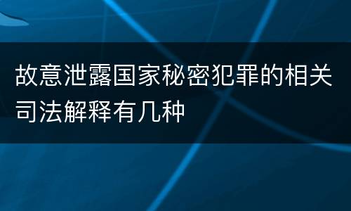 故意泄露国家秘密犯罪的相关司法解释有几种