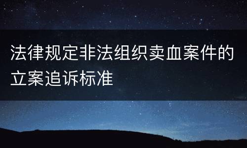法律规定非法组织卖血案件的立案追诉标准