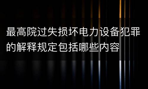 最高院过失损坏电力设备犯罪的解释规定包括哪些内容