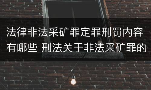法律非法采矿罪定罪刑罚内容有哪些 刑法关于非法采矿罪的规定