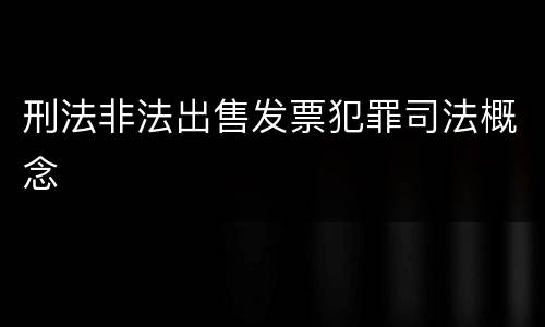 刑法非法出售发票犯罪司法概念