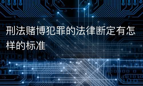 刑法赌博犯罪的法律断定有怎样的标准