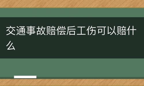 交通事故赔偿后工伤可以赔什么
