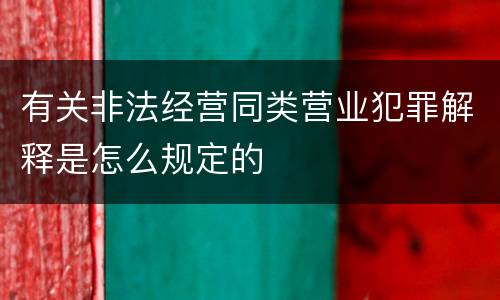 有关非法经营同类营业犯罪解释是怎么规定的