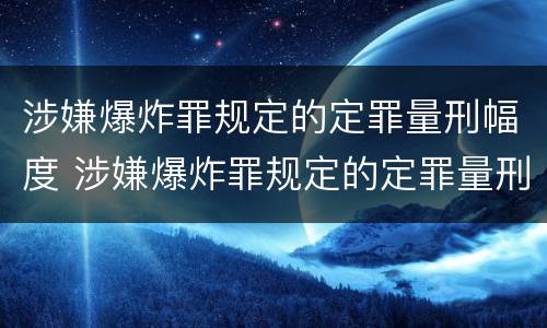 涉嫌爆炸罪规定的定罪量刑幅度 涉嫌爆炸罪规定的定罪量刑幅度是