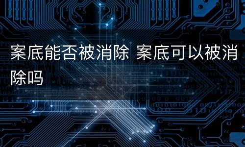 案底能否被消除 案底可以被消除吗