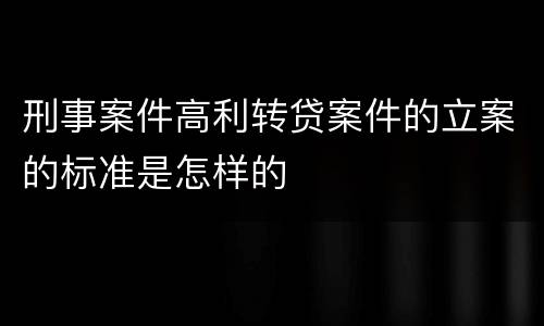 刑事案件高利转贷案件的立案的标准是怎样的