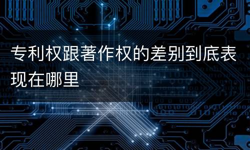 专利权跟著作权的差别到底表现在哪里