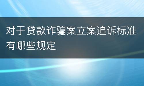 对于贷款诈骗案立案追诉标准有哪些规定