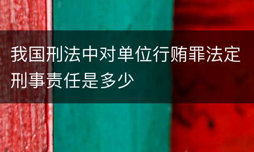 我国刑法中对单位行贿罪法定刑事责任是多少