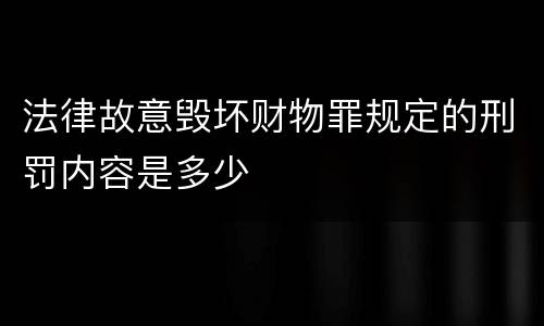 法律故意毁坏财物罪规定的刑罚内容是多少