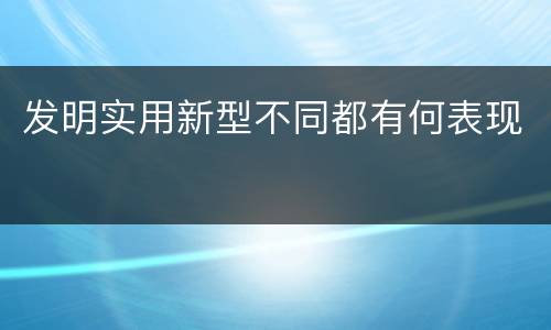 发明实用新型不同都有何表现