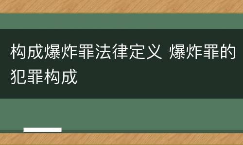 构成爆炸罪法律定义 爆炸罪的犯罪构成