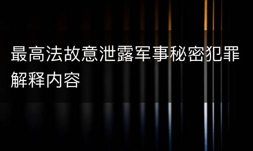 最高法故意泄露军事秘密犯罪解释内容