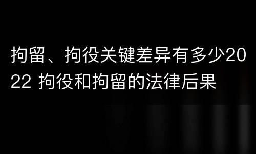 拘留、拘役关键差异有多少2022 拘役和拘留的法律后果