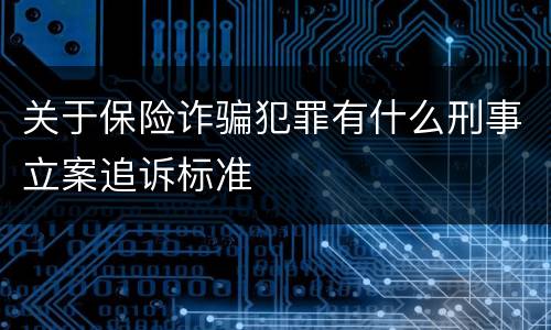 关于保险诈骗犯罪有什么刑事立案追诉标准