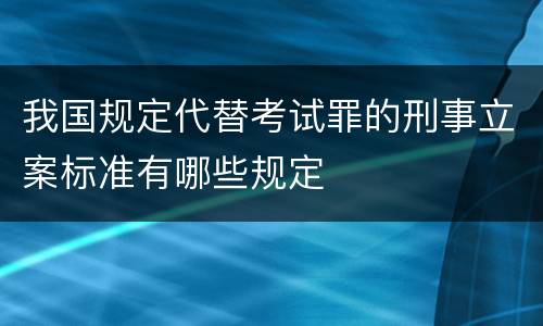 我国规定代替考试罪的刑事立案标准有哪些规定