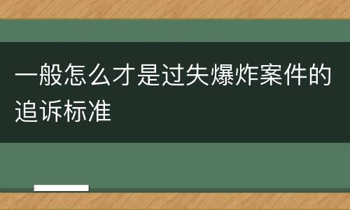 一般怎么才是过失爆炸案件的追诉标准