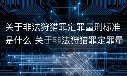 关于非法狩猎罪定罪量刑标准是什么 关于非法狩猎罪定罪量刑标准是什么意思