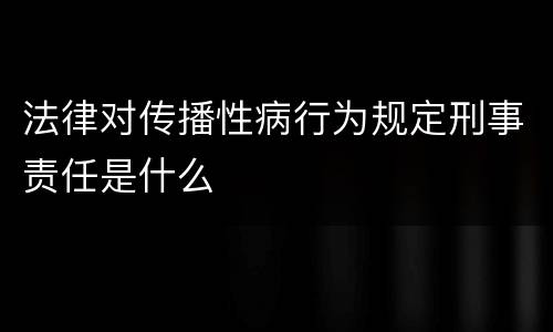 法律对传播性病行为规定刑事责任是什么