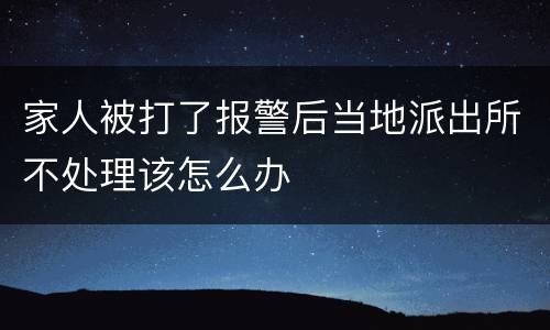 家人被打了报警后当地派出所不处理该怎么办