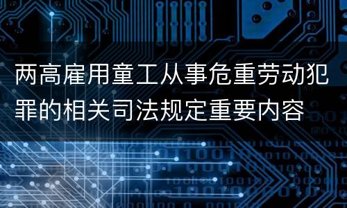 两高雇用童工从事危重劳动犯罪的相关司法规定重要内容