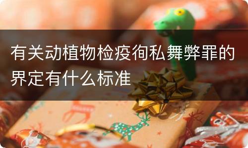有关动植物检疫徇私舞弊罪的界定有什么标准