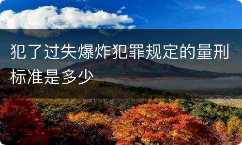 犯了过失爆炸犯罪规定的量刑标准是多少