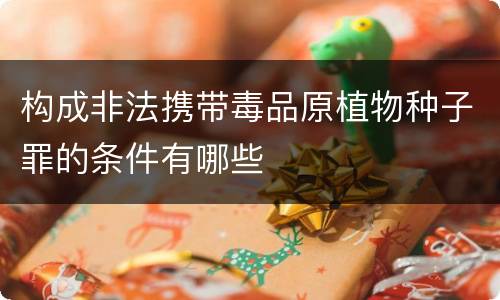 构成非法携带毒品原植物种子罪的条件有哪些