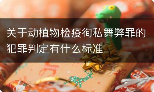 关于动植物检疫徇私舞弊罪的犯罪判定有什么标准