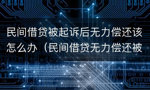 民间借贷被起诉后无力偿还该怎么办（民间借贷无力偿还被起诉要怎么办?）