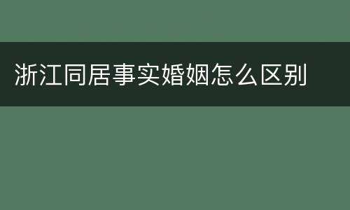 浙江同居事实婚姻怎么区别
