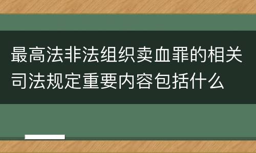 最高法非法组织卖血罪的相关司法规定重要内容包括什么