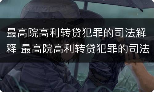 最高院高利转贷犯罪的司法解释 最高院高利转贷犯罪的司法解释最新