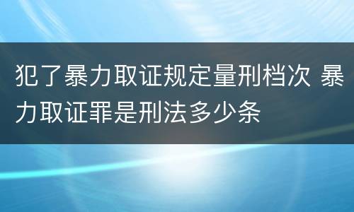 犯了暴力取证规定量刑档次 暴力取证罪是刑法多少条