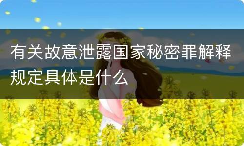 有关故意泄露国家秘密罪解释规定具体是什么