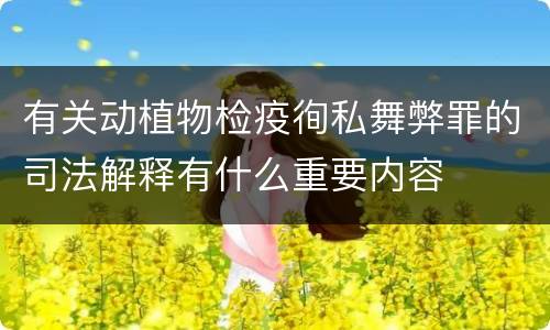 有关动植物检疫徇私舞弊罪的司法解释有什么重要内容