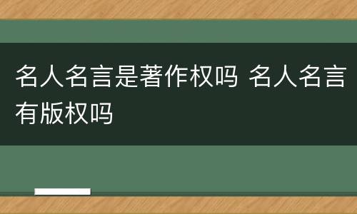 名人名言是著作权吗 名人名言有版权吗
