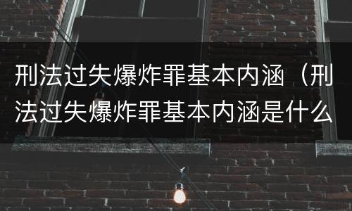 刑法过失爆炸罪基本内涵（刑法过失爆炸罪基本内涵是什么）