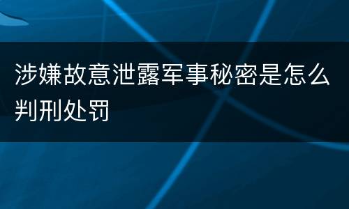 涉嫌故意泄露军事秘密是怎么判刑处罚