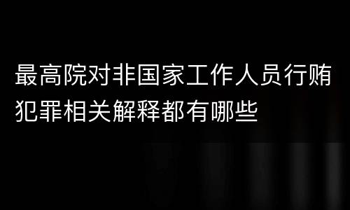最高院对非国家工作人员行贿犯罪相关解释都有哪些