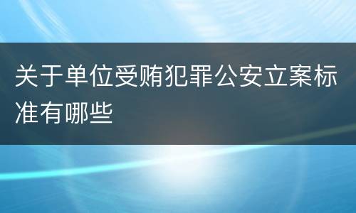关于单位受贿犯罪公安立案标准有哪些