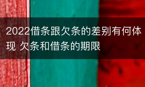 2022借条跟欠条的差别有何体现 欠条和借条的期限