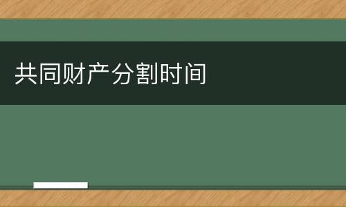 共同财产分割时间