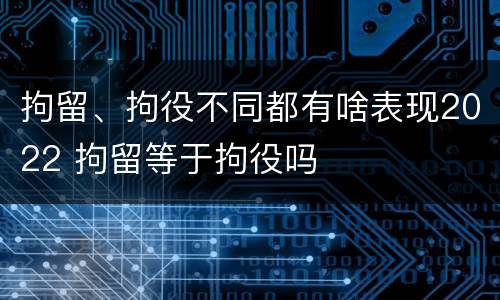 拘留、拘役不同都有啥表现2022 拘留等于拘役吗